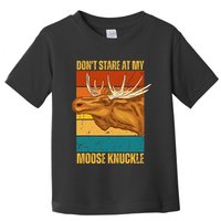 Moose DonT Stare At My Moose Knuckle Toddler T-Shirt