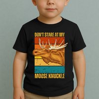 Moose DonT Stare At My Moose Knuckle Toddler T-Shirt