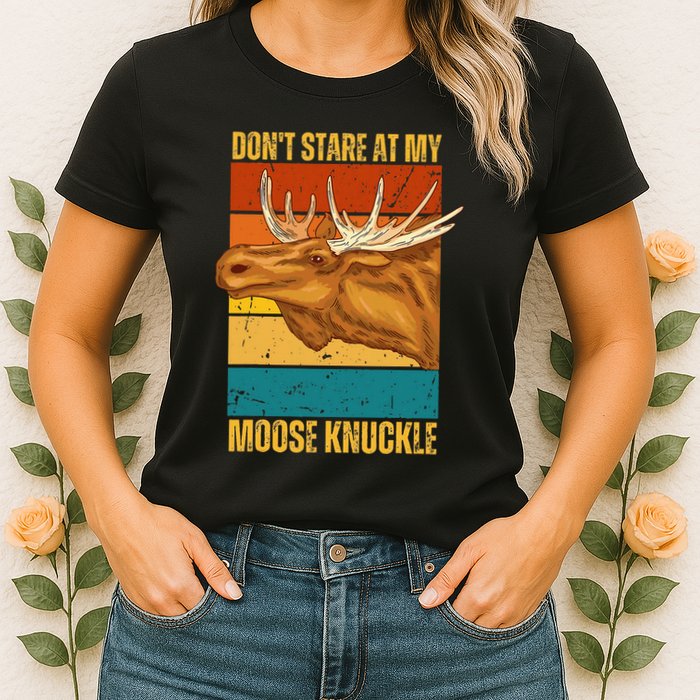 Moose DonT Stare At My Moose Knuckle Womens T-Shirt