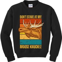 Moose DonT Stare At My Moose Knuckle Kids Sweatshirt