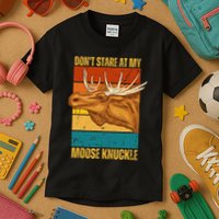Moose DonT Stare At My Moose Knuckle Kids T-Shirt