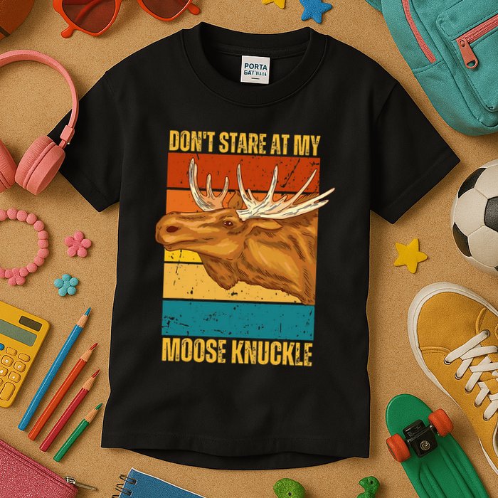 Moose DonT Stare At My Moose Knuckle Kids T-Shirt