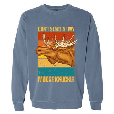 Moose DonT Stare At My Moose Knuckle Garment-Dyed Sweatshirt