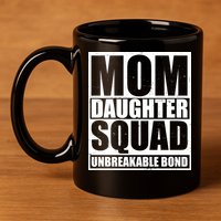 Mom Daughter Squad Unbreakable Bond 11oz C Handle Ceramic Mug