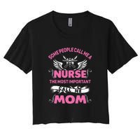 Mother's Day Some People Call Me Nurse The Most Important Call Me MomGift Women's Crop Top Tee