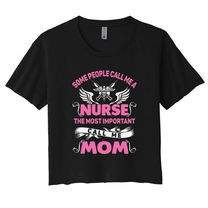 Mother's Day Some People Call Me Nurse The Most Important Call Me MomGift Women's Crop Top Tee