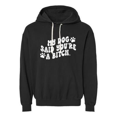 My Dog Said YouRe A Bitch Funny Garment-Dyed Fleece Hoodie