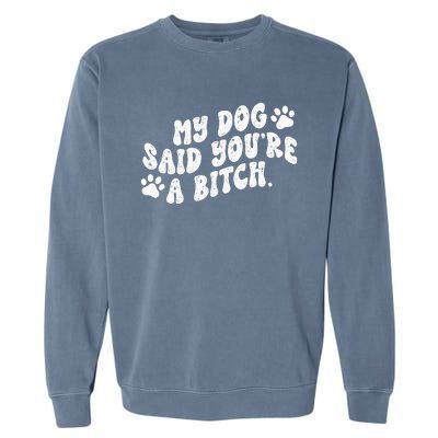 My Dog Said YouRe A Bitch Funny Garment-Dyed Sweatshirt