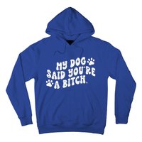 My Dog Said YouRe A Bitch Funny Hoodie