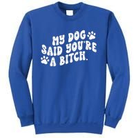 My Dog Said YouRe A Bitch Funny Sweatshirt