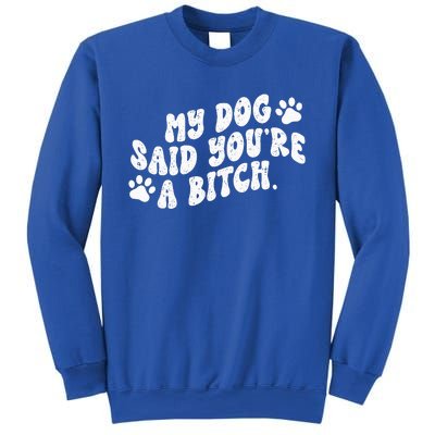 My Dog Said YouRe A Bitch Funny Sweatshirt