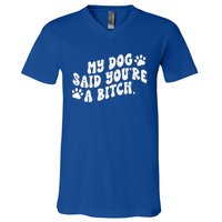 My Dog Said YouRe A Bitch Funny V-Neck T-Shirt