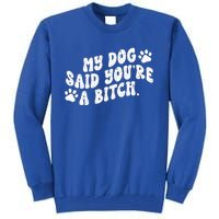 My Dog Said YouRe A Bitch Funny Tall Sweatshirt