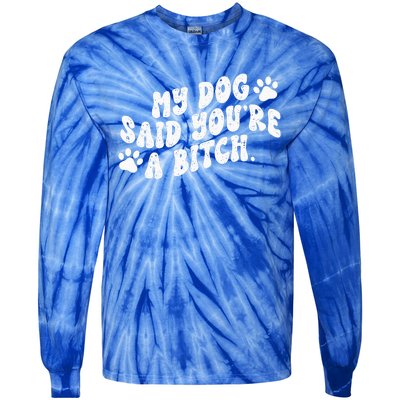 My Dog Said YouRe A Bitch Funny Tie-Dye Long Sleeve Shirt