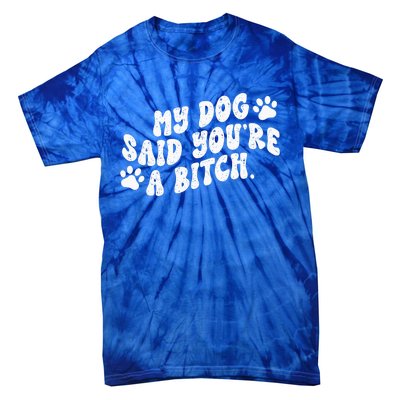 My Dog Said YouRe A Bitch Funny Tie-Dye T-Shirt