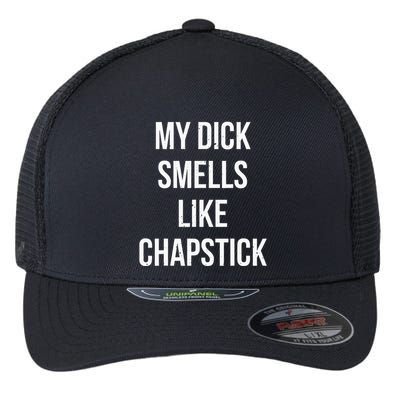 My Dick Smells Like Chapstick Quote Flexfit Unipanel Trucker Cap