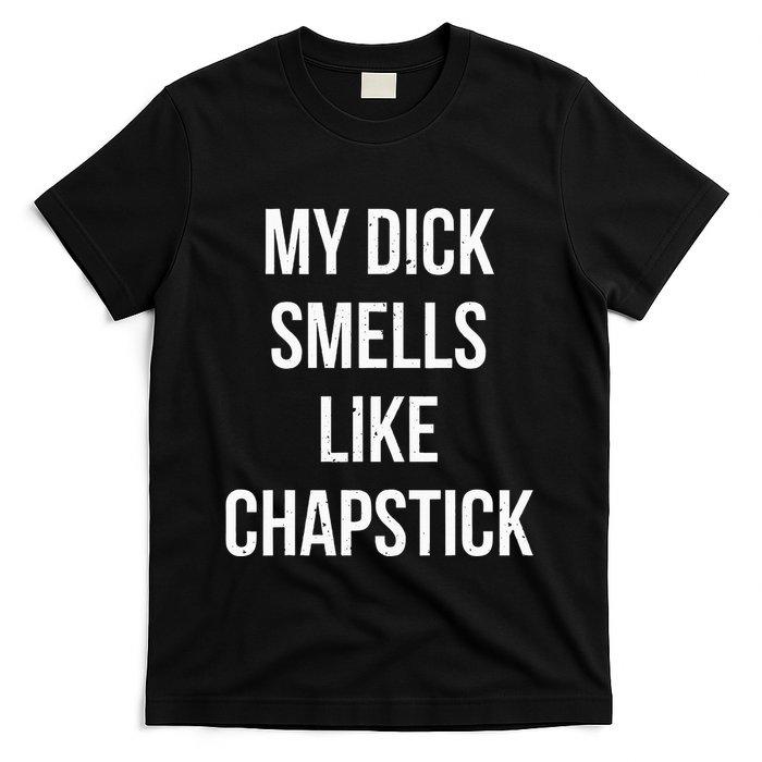 My Dick Smells Like Chapstick Quote T-Shirt