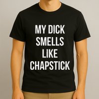 My Dick Smells Like Chapstick Quote T-Shirt