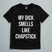 My Dick Smells Like Chapstick Quote T-Shirt