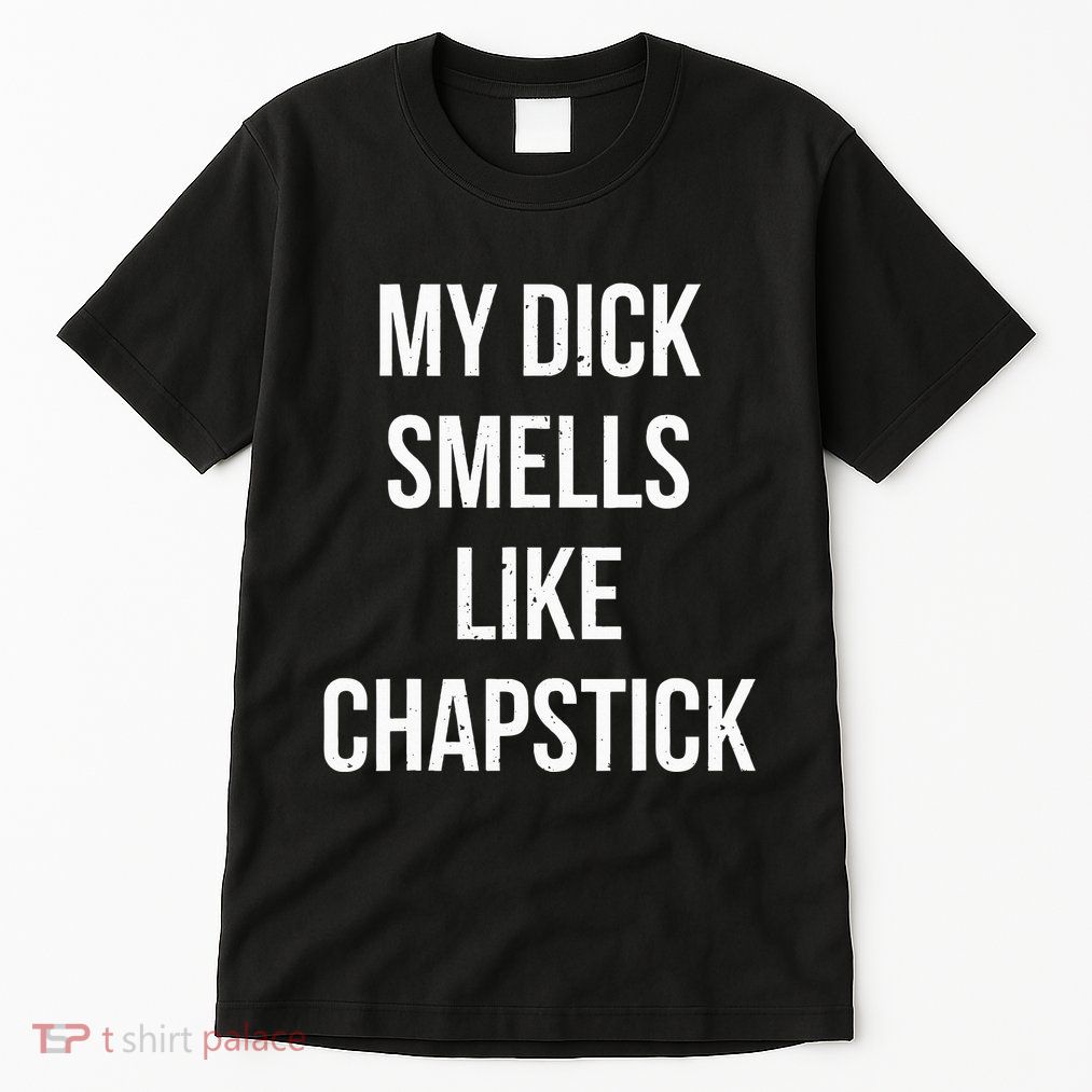 My Dick Smells Like Chapstick Quote Tall T-Shirt