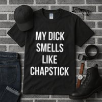My Dick Smells Like Chapstick Quote Tall T-Shirt