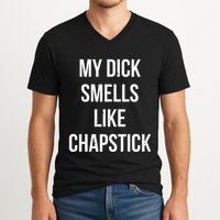 My Dick Smells Like Chapstick Quote V-Neck T-Shirt