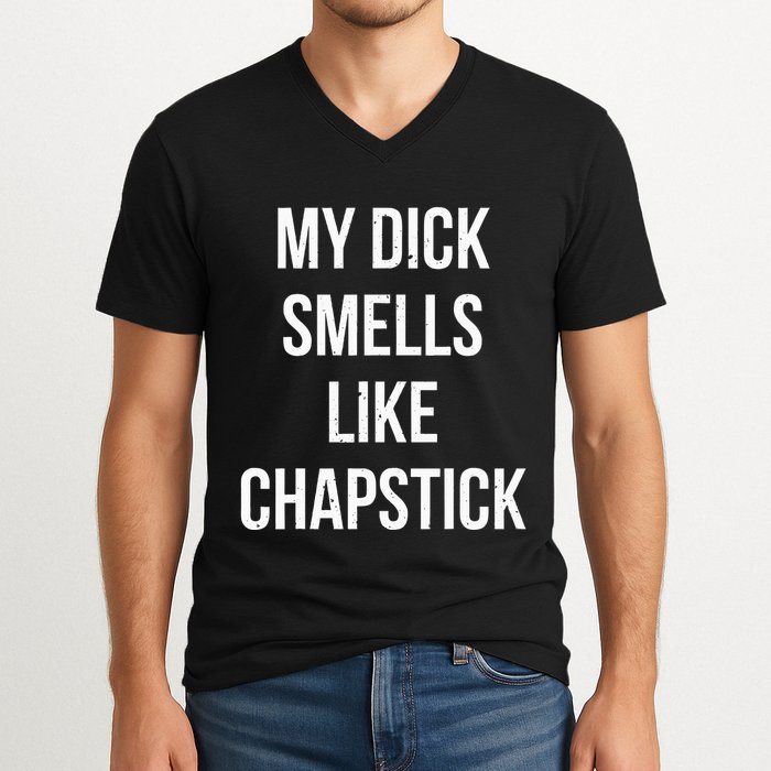 My Dick Smells Like Chapstick Quote V-Neck T-Shirt