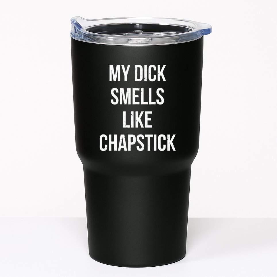 My Dick Smells Like Chapstick Quote Tumbler