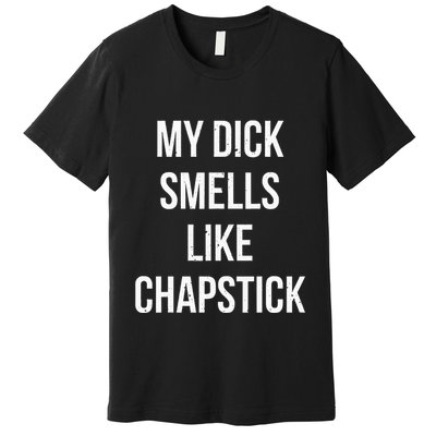 My Dick Smells Like Chapstick Quote Premium T-Shirt