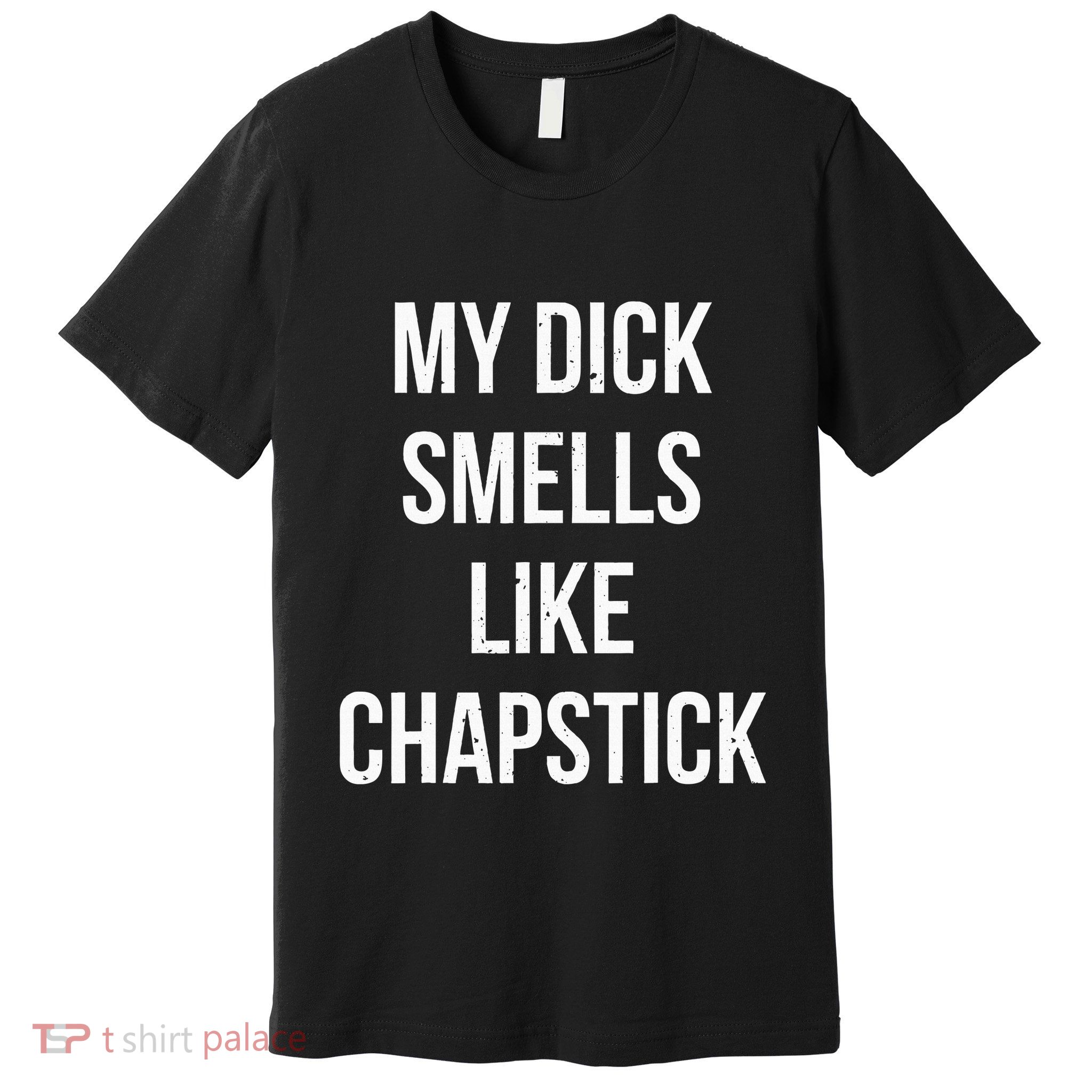 My Dick Smells Like Chapstick Quote Premium T-Shirt