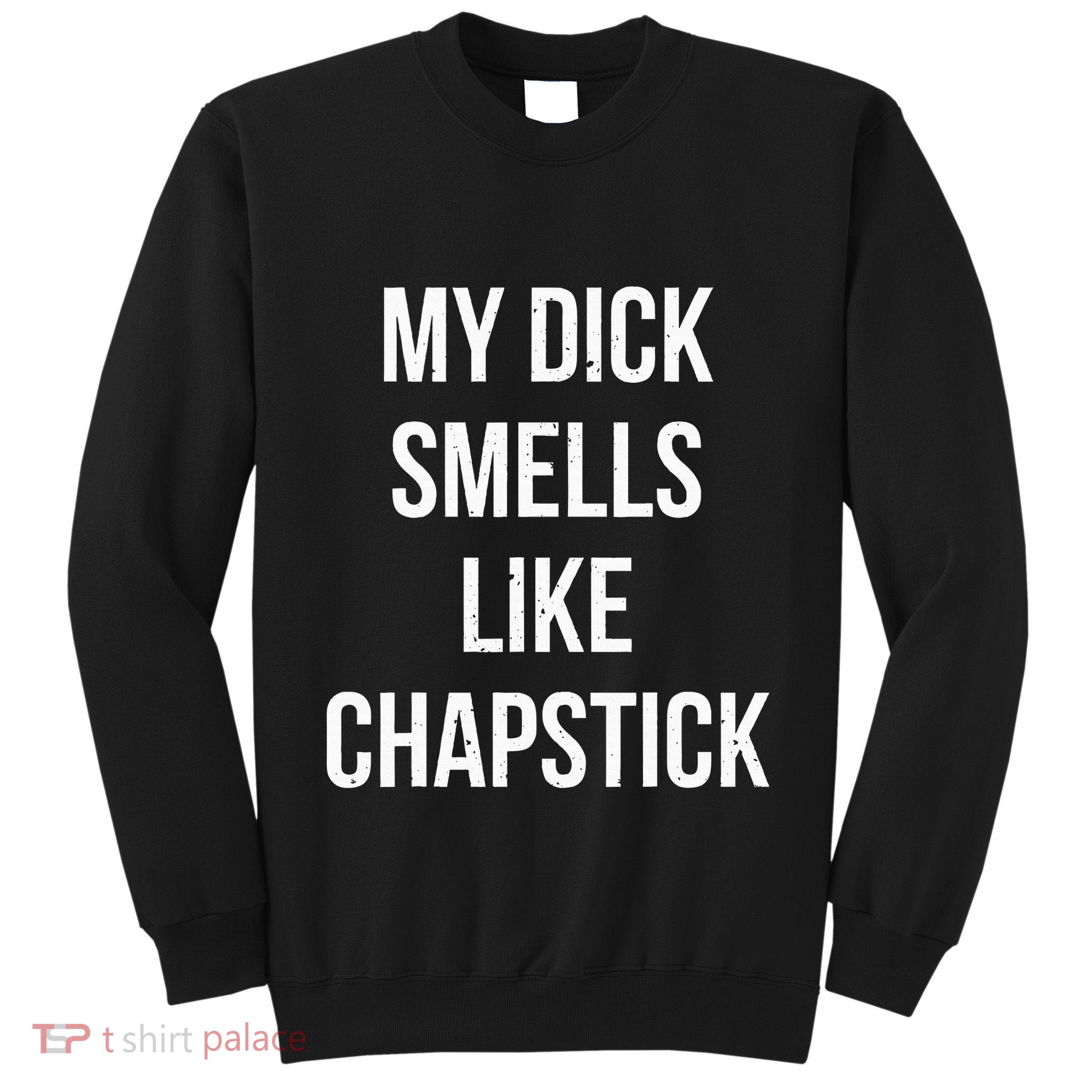 My Dick Smells Like Chapstick Quote Tall Sweatshirt