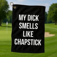 My Dick Smells Like Chapstick Quote Golf Towel