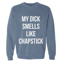 My Dick Smells Like Chapstick Quote Garment-Dyed Sweatshirt