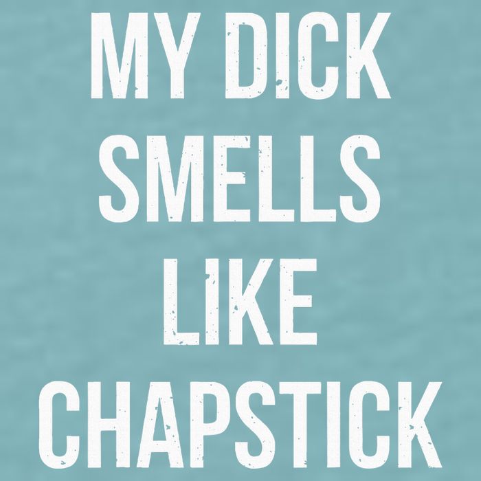 My Dick Smells Like Chapstick Quote Sueded Cloud Jersey T-Shirt