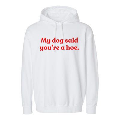My Dog Said YouRe A Hoe Garment-Dyed Fleece Hoodie