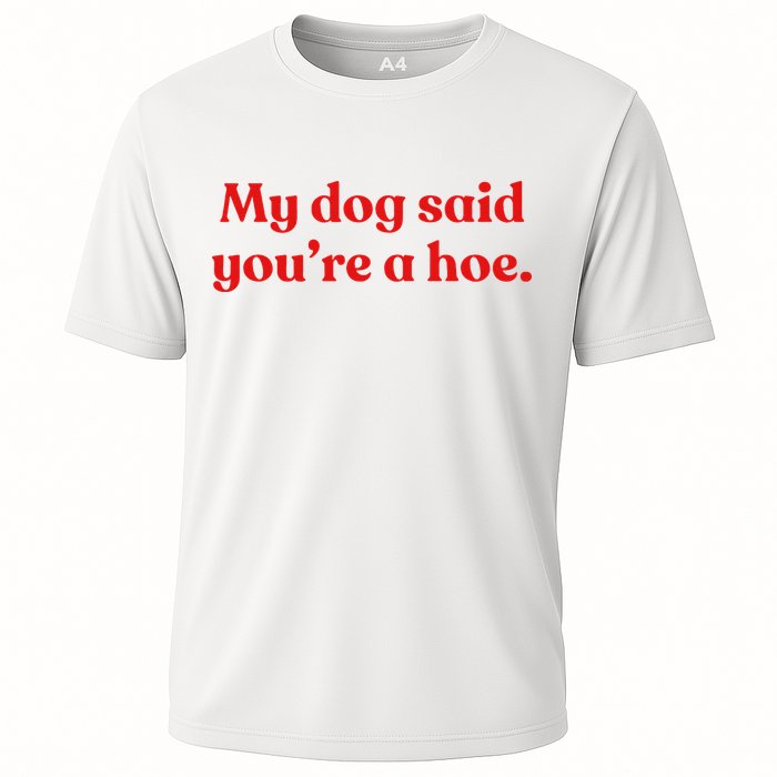 My Dog Said YouRe A Hoe Cooling Performance Crew T-Shirt