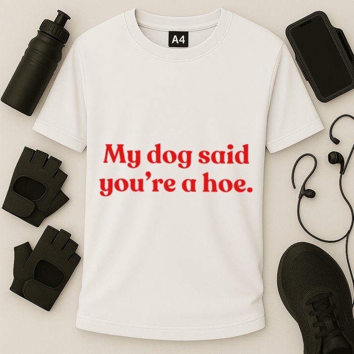 My Dog Said YouRe A Hoe Cooling Performance Crew T-Shirt