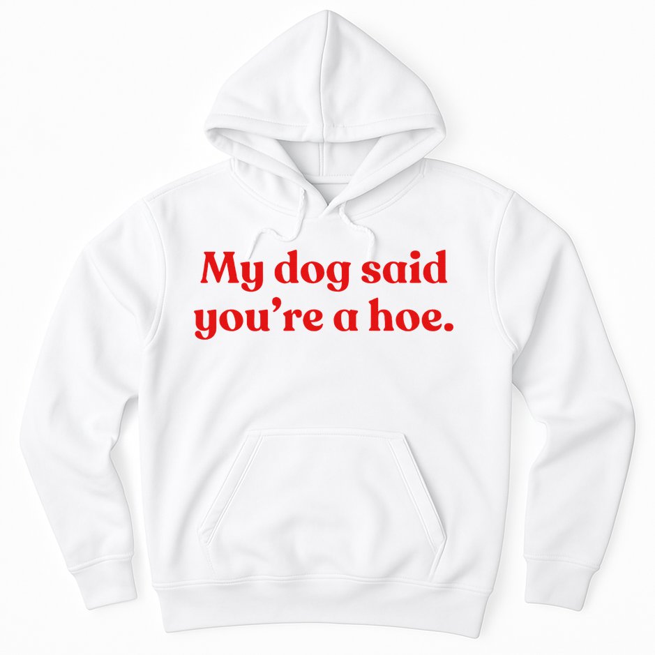 My Dog Said YouRe A Hoe Hoodie