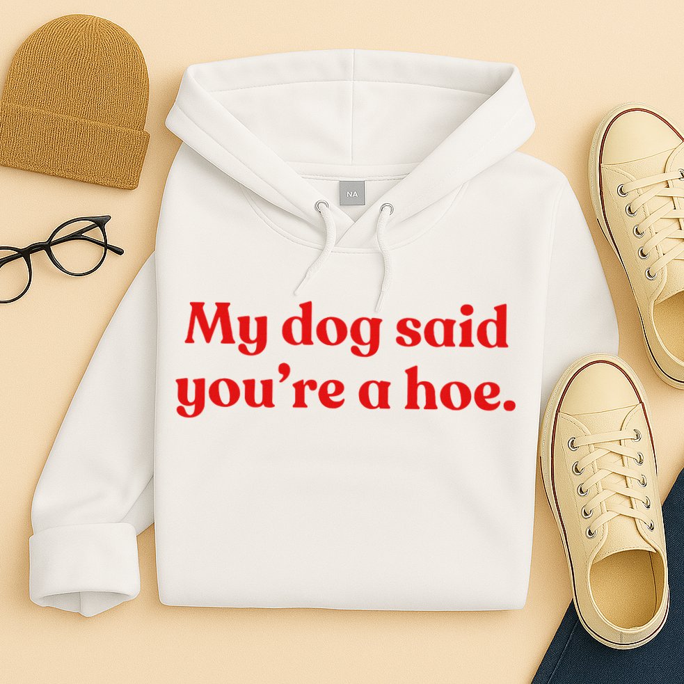 My Dog Said YouRe A Hoe Hoodie