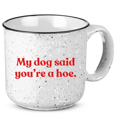 My Dog Said YouRe A Hoe 15oz Campfire Ceramic Mug