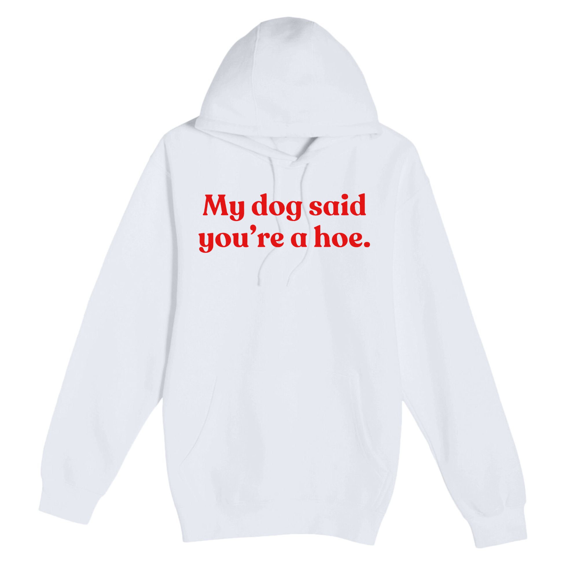 My Dog Said YouRe A Hoe Premium Pullover Hoodie