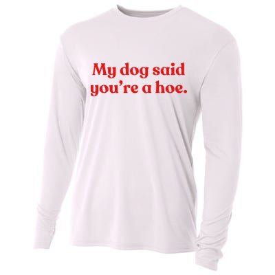 My Dog Said YouRe A Hoe Cooling Performance Long Sleeve Crew