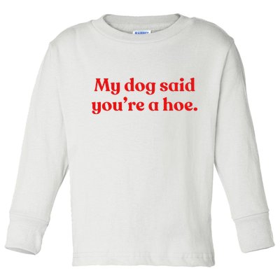 My Dog Said YouRe A Hoe Toddler Long Sleeve Shirt