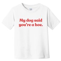 My Dog Said YouRe A Hoe Toddler T-Shirt