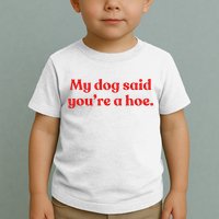 My Dog Said YouRe A Hoe Toddler T-Shirt