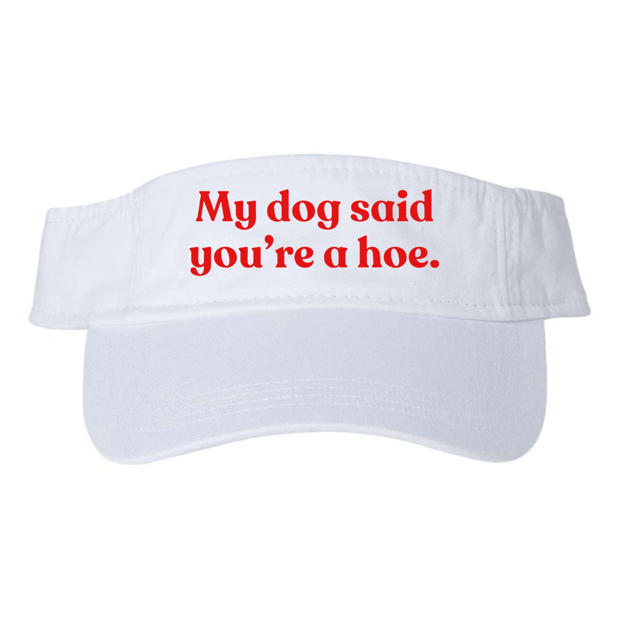 My Dog Said YouRe A Hoe Visor