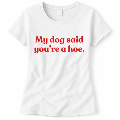 My Dog Said YouRe A Hoe Womens T-Shirt