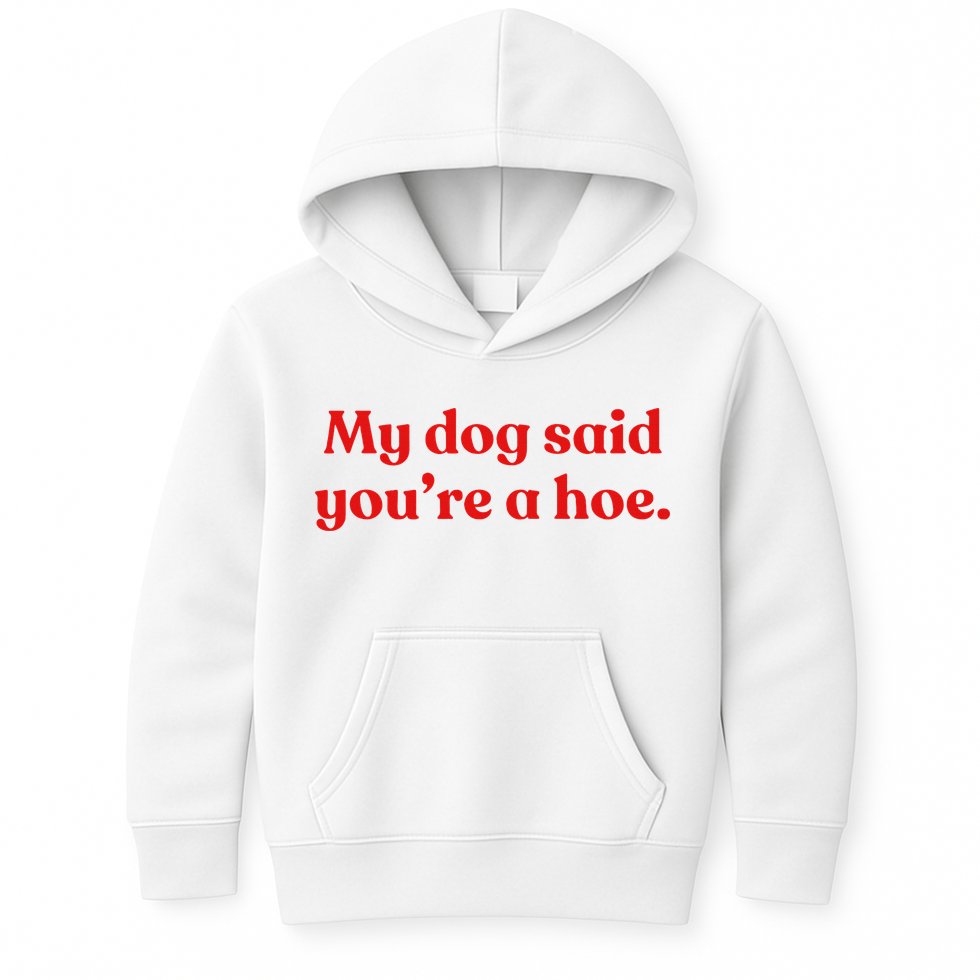 My Dog Said YouRe A Hoe Kids Hoodie