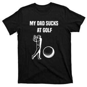 My Dad Sucks At Golf, Funny Golfing Golf Dad Gif For Dad Father's Day T-Shirt