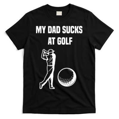 My Dad Sucks At Golf, Funny Golfing Golf Dad Gif For Dad Father's Day T-Shirt
